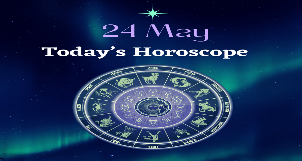 Today’s Horoscope 24 May